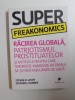 SUPER FREAKONOMICS , RACIREA GLOBALA , PATRIOTISMUL PROSTITUATELOR SI MOTIVELE PENTRU CARE TERORISTII - KAMIKAZE AR TREBUI SA-SI FACA ASIGURARE DE VIA