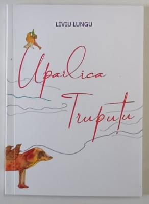 UPAILICA TRUPUTU , ilustratii de IOAN ATHANASIU DELAMARE , text de LIVIU LUNGU , 2023 foto