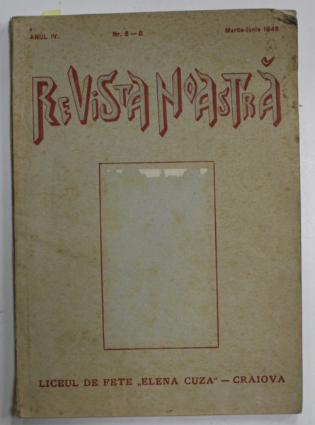 REVISTA NOASTRA , REVISTA LICEULUI DE FETE ' ELENA CUZA ' - CRAIOVA , ANUL IV , NR.5-8 , MARTIE - IUNIE 1945