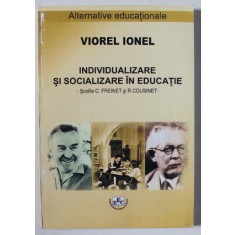 INDIVIDUALIZARE SI SOCIALIZARE IN EDUCATIE - SCOLILE C. FREINET si R. COUSINET de VIOREL IONEL , 2004