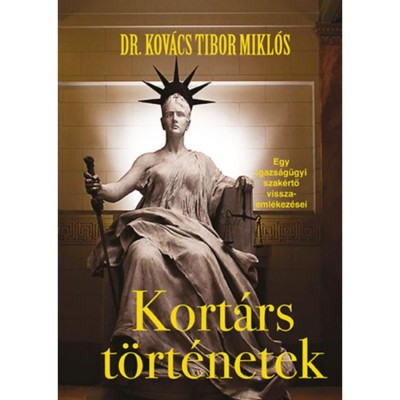 Kort&amp;aacute;rs t&amp;ouml;rt&amp;eacute;netek - Egy igazs&amp;aacute;g&amp;uuml;gyi szak&amp;eacute;rtő visszaeml&amp;eacute;kez&amp;eacute;sei - Dr. Kov&amp;aacute;cs Tibor Mikl&amp;oacute;s foto