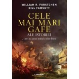 Cele mai mari gafe ale istoriei... care au parut initial o idee buna - Bill Fawcett, William R. Forstchen