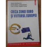 CRIZA ZONEI EURO SI VIITORUL EUROPEI-VOLUM COORDONAT DE: DANIEL DAIANU, GIORGIO BASECI, CARLO D&#039;ADDA, RAJEE-232925