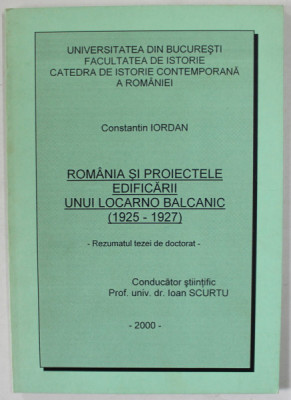 ROMANIA SI PROIECTELE EDIFICARII UNUI LOCARNO BALCANIC ( 1925 -1927 ) , REZUMATUL TEZEI DE DOCTORAT , de CONSTANTIN IORDAN , 2000 foto