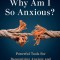 Why Am I So Anxious?: Practical Guidance on Recognizing and Managing Anxiety in Today&#039;s World