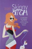 Skinny Bitch. Un ghid pentru fete destepte, care vor sa manance sanatos si sa arate fabulos - Rory Freedman, Kim Barnouin