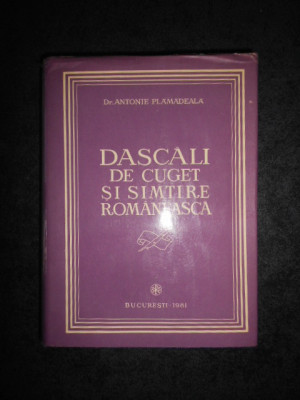 ANTONIE PLAMADEALA - DASCALI DE CUGET SI SIMTIRE ROMANEASCA (cu autograf) foto