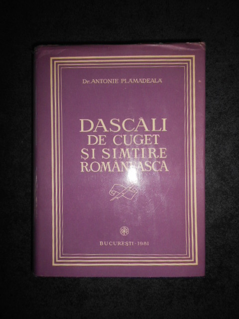 ANTONIE PLAMADEALA - DASCALI DE CUGET SI SIMTIRE ROMANEASCA (1981, ed cartonata)