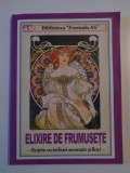 ELIXIRE DE FRUMUSETE . RETETE CU IERBURI AROMATE SI FLORI , 2014 *PREZINTA HALOURI DE APA