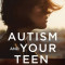 Autism and Your Teen: Tips and Strategies for the Journey to Adulthood