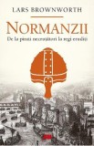 Normanzii. De la pirati necrutatori la regi eruditi - Lars Brownworth