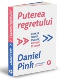 Puterea regretului. Cum sa mergi inainte, privind in urma - Daniel Pink, Iulia Nani