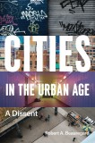 Cities in the Urban Age | Robert A. Beauregard, The University Of Chicago Press
