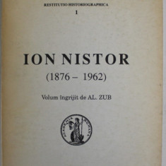 ION NISTOR ( 1876 - 1962 ) - LA IMPLINIREA A TREI DECENII DE LA MOARTEA ISTORICULUI SI OMULUI DE STAT de AL. ZUB , 1993