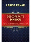 Cumpara ieftin Descopera-te din nou. Drumul tau spre fericire, putere si iubire/Larisa Renar