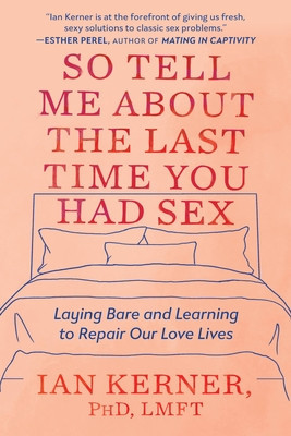 So Tell Me about the Last Time You Had Sex: Laying Bare and Learning to Repair Our Love Lives foto