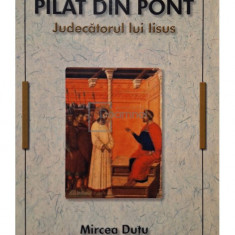 Mircea Dutu - Pilat din Pont - Judecatorul lui Iisus (editia 2009)
