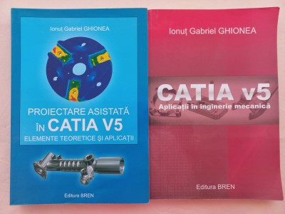 IONUT GABRIEL GHIONEA- PROIECTARE ASISTATA IN CATIA V5 + APLICATII IN INGINERIE foto