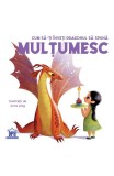 Cum Sa-Ti Inveti Dragonul Sa Spuna Multumesc, Anna Lang - Editura DPH