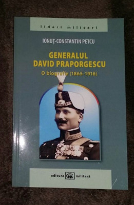 Generalul David Praporgescu : o biografie (1865-1916) / Ionut-Constantin Petcu foto