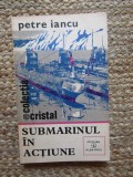 Submarinul in actiune - Petre Iancu - Editura Albatros, 1980, Colectia Cristal - Carte in romana