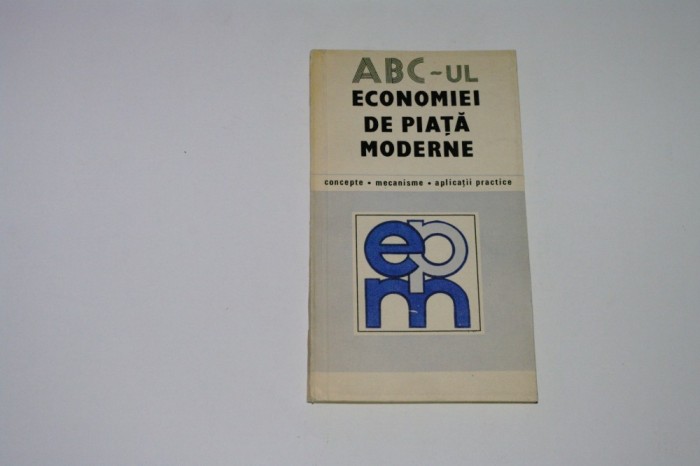 ABC-ul economiei de piata moderne - concepte - mecanisme - aplicatii practice