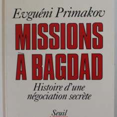 MISSIONS A BAGDAD - HISTOIRE D ' UNE NEGOCIATION SECRETE par EVGUENI PRIMAKOV , 1991 , MICI INSEMNARI CU CREIONUL *