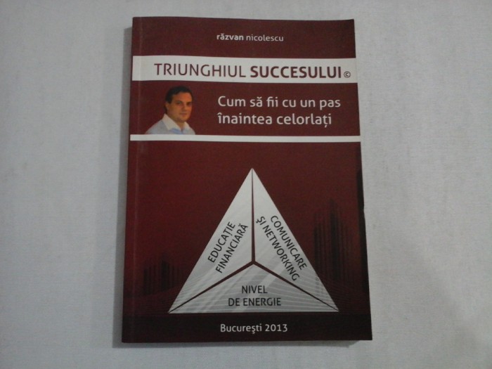 TRIUNGHIUL SUCCESULUI Cum sa fii cu un pas inaintea celorlalti - Razvan NICOLESCU