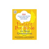 Instant Pot Bible: The Next Generation: 350 Totally New Recipes for Every Size and Model