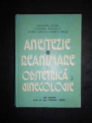 ALEXANDRU DOBRE - ANESTEZIE REANIMARE IN OBSTETRICA SI GINECOLOGIE foto