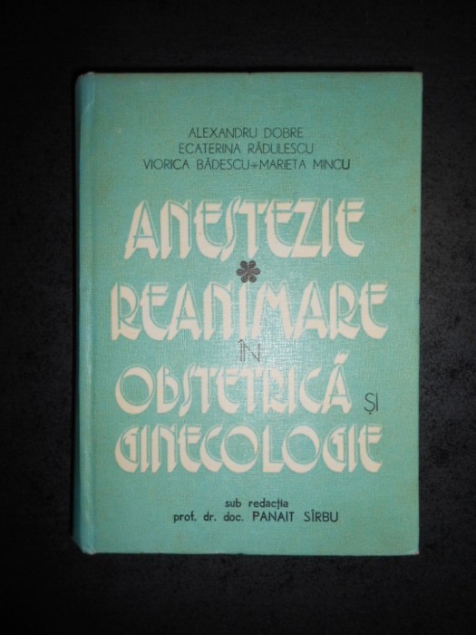 ALEXANDRU DOBRE - ANESTEZIE REANIMARE IN OBSTETRICA SI GINECOLOGIE