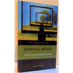 UMBRE PE ECRANUL TRANZITIEI de CEZAR PAUL BADESCU , 2013