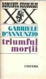 Triumful Mortii - Gabriele D'Annunzio, Editura Univers, Colectia Romanul Secolului XX, 1974, Carte Veche, Literatura Straina