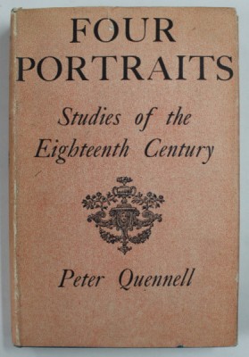 FOUR PORTRAITS , STUDIES OF THE EIGHTEEN CENTURY by PETER QUENNELL , 1965, DEDICATIE * foto