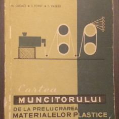 CARTEA MUNCITORULUI DE LA PRELUCRAREA MATERIALELOR PLASTICE - M. LUCACI J. FORST