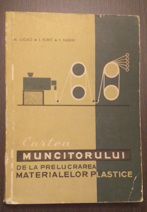 CARTEA MUNCITORULUI DE LA PRELUCRAREA MATERIALELOR PLASTICE - M. LUCACI J. FORST