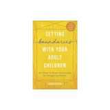 Setting Boundaries(r) with Your Adult Children: Six Steps to Hope and Healing for Struggling Parents
