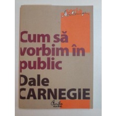 CUM SA VORBIM IN PUBLIC ED. a - II - a de DALE CARNEGIE , 2008