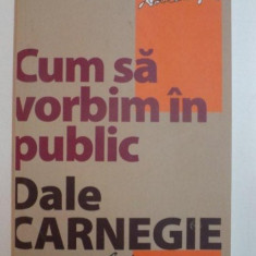 CUM SA VORBIM IN PUBLIC ED. a - II - a de DALE CARNEGIE , 2008