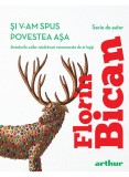 Și v-am spus povestea așa - Florin Bican - Editura Arthur