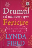 Drumul cel mai scurt spre fericire. De la deprimare la fericire in doar 10 zile - Lynda Field