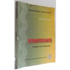 PSIHOTERAPIE - NOTIUNI INTRODUCTIVE , EDITIA A - II -A de ANGELA IONESCU , 2005