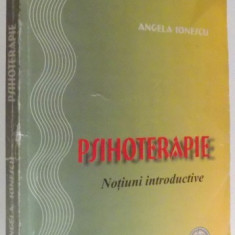 PSIHOTERAPIE - NOTIUNI INTRODUCTIVE , EDITIA A - II -A de ANGELA IONESCU , 2005