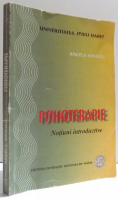 PSIHOTERAPIE - NOTIUNI INTRODUCTIVE , EDITIA A - II -A de ANGELA IONESCU , 2005 foto