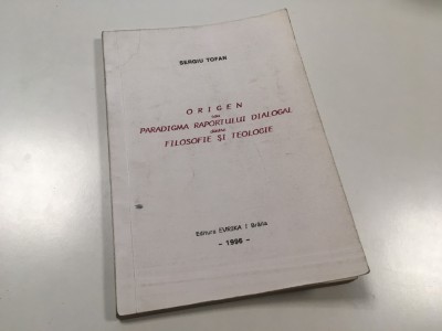 SERGIU TOFAN, ORIGEN SAU PARADIGMA RAPORTULUI DINTRE FILOSOFIE SI TEOLOGIE-RARA! foto
