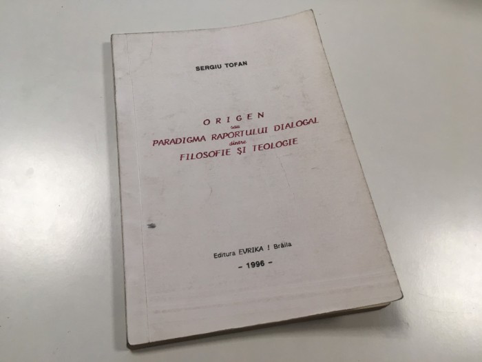 SERGIU TOFAN, ORIGEN SAU PARADIGMA RAPORTULUI DINTRE FILOSOFIE SI TEOLOGIE-RARA!