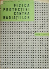 Cartea Fizica protectiei contra radiatiilor Autor Mircea C. Oncescu