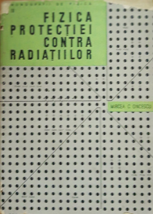 Cartea Fizica protecției contra radiațiilor Autor Mircea C. Oncescu