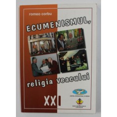 ECUMENISMUL , RELIGIA VEACULUI XXI de ROMEO CORBU , 1998