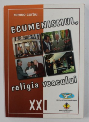 ECUMENISMUL , RELIGIA VEACULUI XXI de ROMEO CORBU , 1998 foto